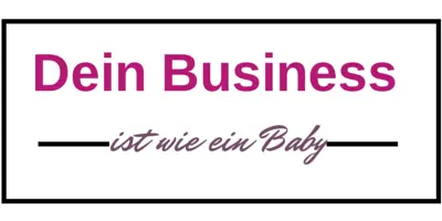 Ein Business ist wie ein Baby…